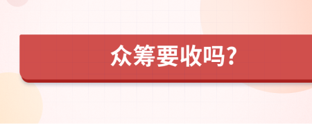 眾籌要收嗎?