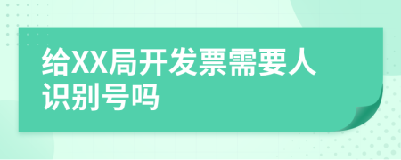 給XX局開發(fā)票需要人識別號嗎