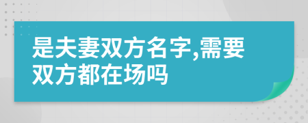 是夫妻雙方名字,需要雙方都在場(chǎng)嗎