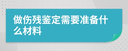 做傷殘鑒定需要準(zhǔn)備什么材料