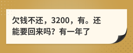 欠錢(qián)不還，3200，有。還能要回來(lái)嗎？有一年了