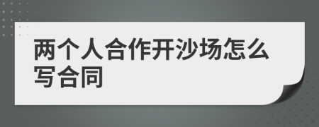 兩個人合作開沙場怎么寫合同