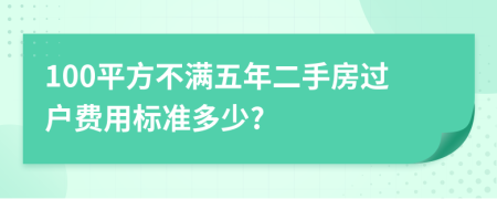 100平方不滿五年二手房過戶費用標準多少?