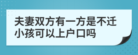 夫妻雙方有一方是不遷小孩可以上戶口嗎