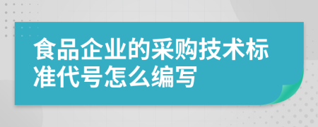 食品企業(yè)的采購(gòu)技術(shù)標(biāo)準(zhǔn)代號(hào)怎么編寫