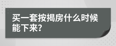買(mǎi)一套按揭房什么時(shí)候能下來(lái)？