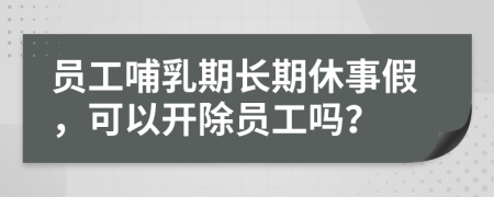 員工哺乳期長(zhǎng)期休事假，可以開(kāi)除員工嗎？