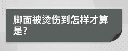 腳面被燙傷到怎樣才算是?