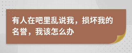有人在吧里亂說我，損壞我的名譽，我該怎么辦
