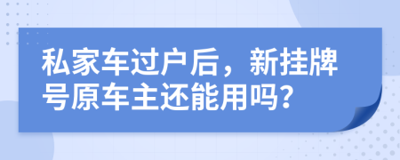 私家車過戶后，新掛牌號原車主還能用嗎？