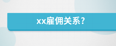 xx雇傭關(guān)系?