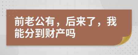 前老公有，后來了，我能分到財產(chǎn)嗎