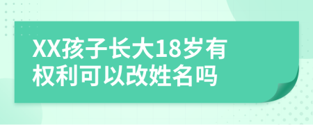 XX孩子長(zhǎng)大18歲有權(quán)利可以改姓名嗎