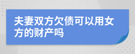 夫妻雙方欠債可以用女方的財(cái)產(chǎn)嗎