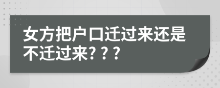 女方把戶口遷過來還是不遷過來? ? ?
