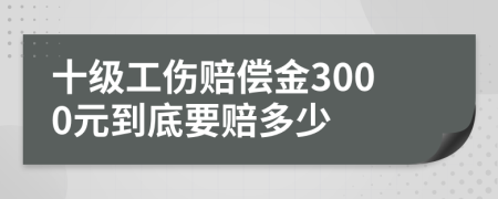 十級工傷賠償金3000元到底要賠多少