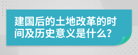 建國(guó)后的土地改革的時(shí)間及歷史意義是什么？