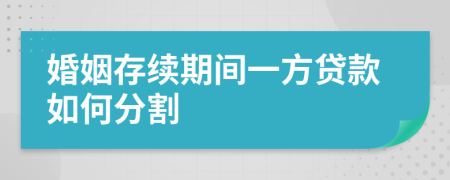 婚姻存續(xù)期間一方貸款如何分割
