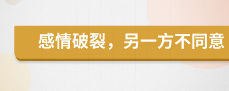 感情破裂，另一方不同意