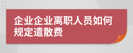 企業(yè)企業(yè)離職人員如何規(guī)定遣散費