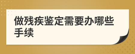 做殘疾鑒定需要辦哪些手續(xù)