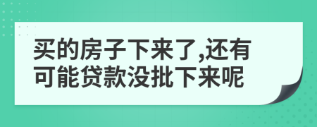買的房子下來(lái)了,還有可能貸款沒(méi)批下來(lái)呢
