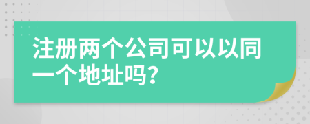 注冊兩個公司可以以同一個地址嗎？