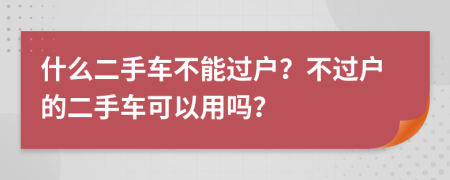 什么二手車不能過(guò)戶？不過(guò)戶的二手車可以用嗎？