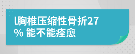 l胸椎壓縮性骨折27% 能不能痊愈