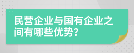 民營(yíng)企業(yè)與國(guó)有企業(yè)之間有哪些優(yōu)勢(shì)？