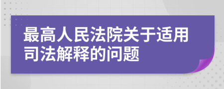 最高人民法院關(guān)于適用司法解釋的問題