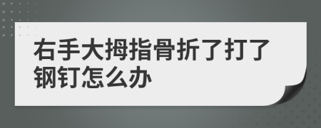 右手大拇指骨折了打了鋼釘怎么辦