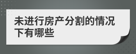未進(jìn)行房產(chǎn)分割的情況下有哪些