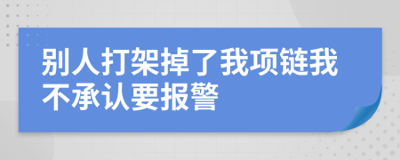 別人打架掉了我項鏈我不承認要報警