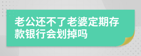 老公還不了老婆定期存款銀行會劃掉嗎
