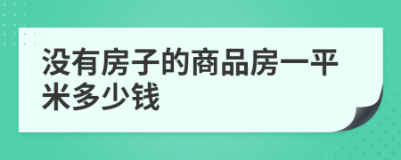 沒有房子的商品房一平米多少錢