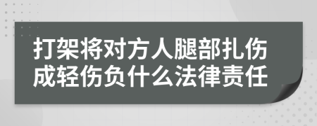 打架將對方人腿部扎傷成輕傷負(fù)什么法律責(zé)任