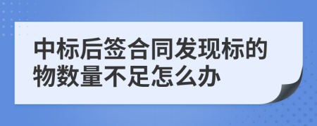 中標后簽合同發(fā)現(xiàn)標的物數(shù)量不足怎么辦