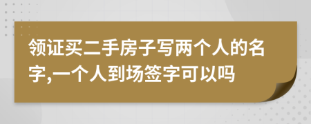 領(lǐng)證買(mǎi)二手房子寫(xiě)兩個(gè)人的名字,一個(gè)人到場(chǎng)簽字可以嗎