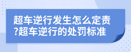 超車逆行發(fā)生怎么定責(zé)?超車逆行的處罰標(biāo)準(zhǔn)