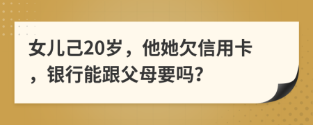 女兒己20歲，他她欠信用卡，銀行能跟父母要嗎？