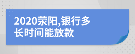2020滎陽(yáng),銀行多長(zhǎng)時(shí)間能放款