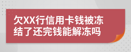 欠XX行信用卡錢(qián)被凍結(jié)了還完錢(qián)能解凍嗎