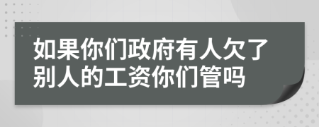 如果你們政府有人欠了別人的工資你們管嗎