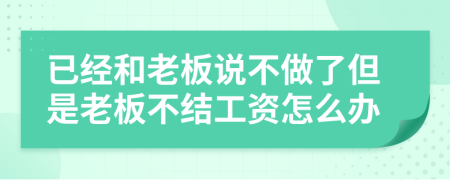 已經(jīng)和老板說不做了但是老板不結(jié)工資怎么辦
