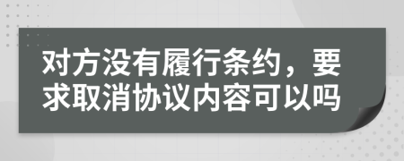 對方?jīng)]有履行條約，要求取消協(xié)議內(nèi)容可以嗎