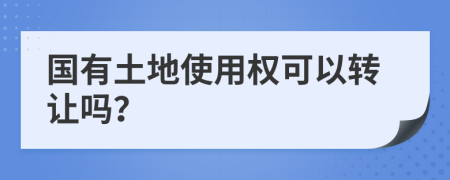 國有土地使用權(quán)可以轉(zhuǎn)讓嗎？