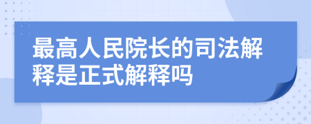 最高人民院長的司法解釋是正式解釋嗎
