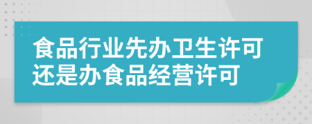 食品行業(yè)先辦衛(wèi)生許可還是辦食品經(jīng)營許可