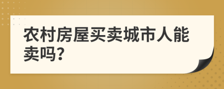 農(nóng)村房屋買賣城市人能賣嗎？